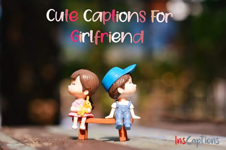 Cute captions for girlfriend